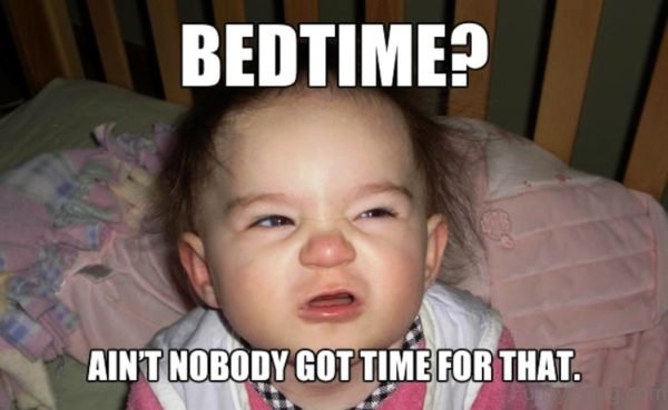 Bedtime Ain't Nobody Got Time