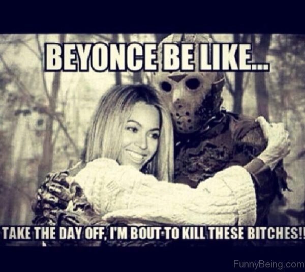 Beyonce Be Like Take The Day Off