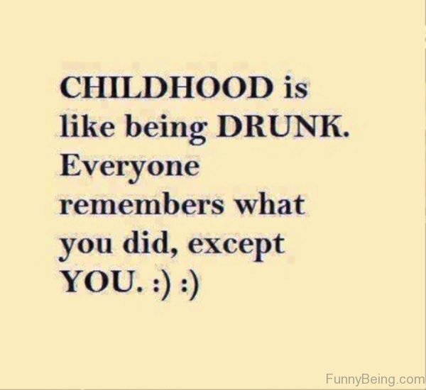 Childhood Is Like Being Drunk