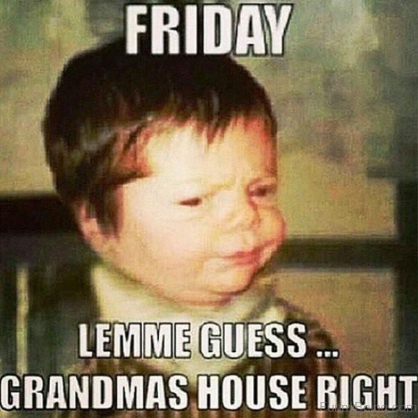 Friday, Letme Guess