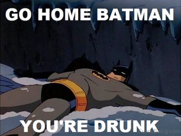 Go Home Batman You're Drunk