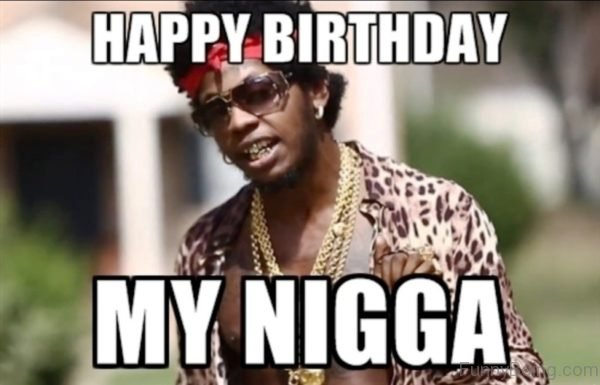 Happy Birthday My Nigga