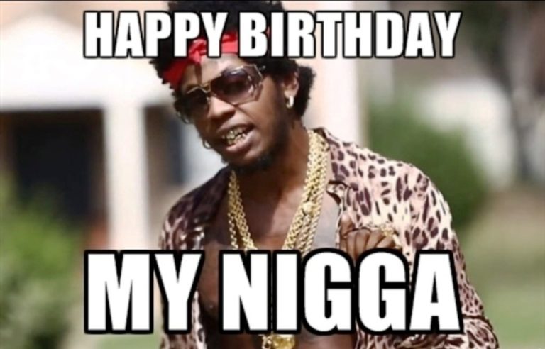 Happy Birthday My Nigga.