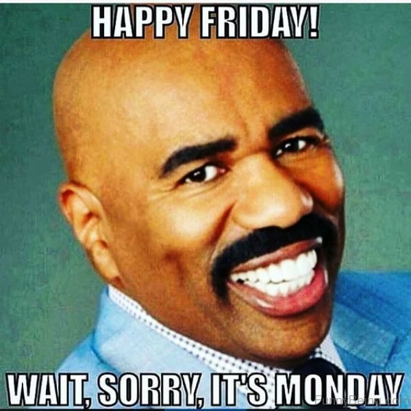 Happy Friday, Wait, Sorry