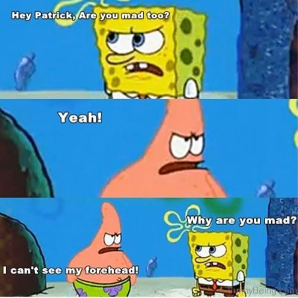 Hey Patrick, Are You Mad Too