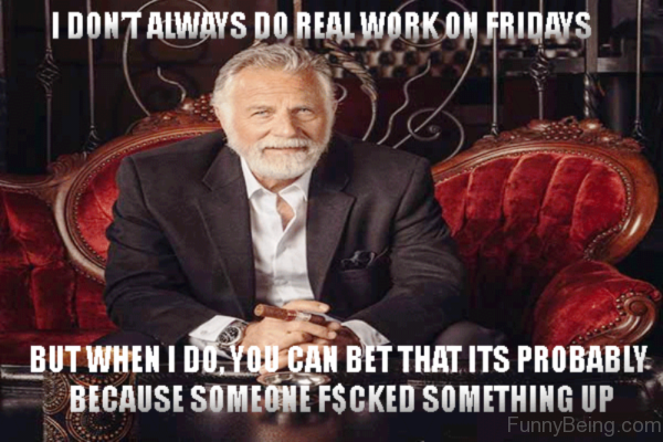 I Don't Always Do Real Work On Fridays