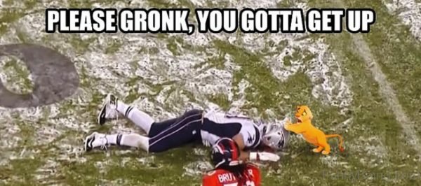 Please Gronk, You Gotta Get Up