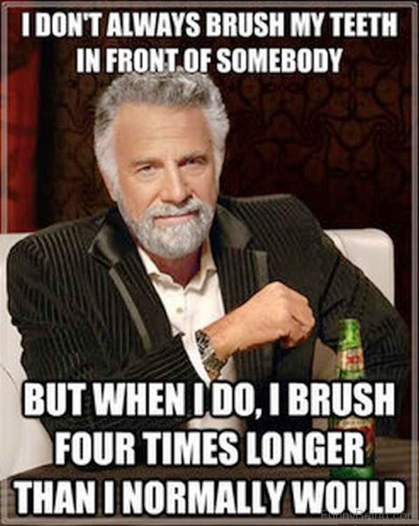 I Don't Always Brush My Teeth
