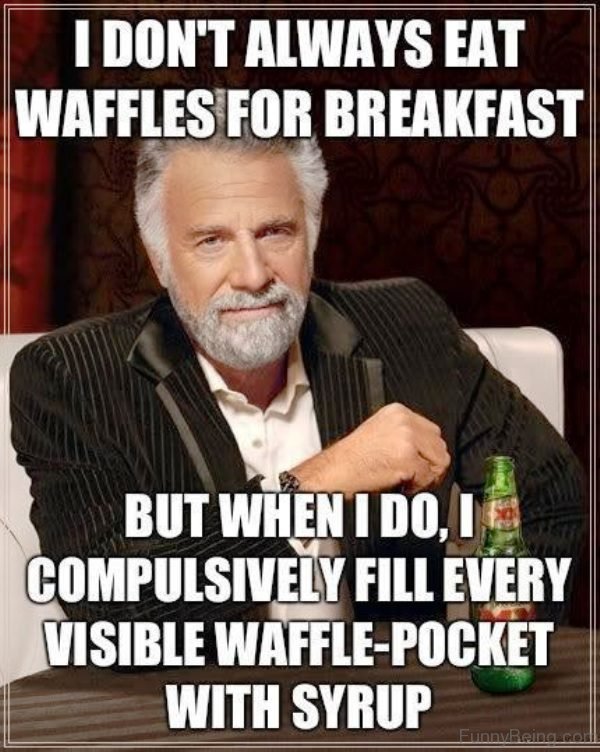 I Don't Always Eat Waffles For Breakfast