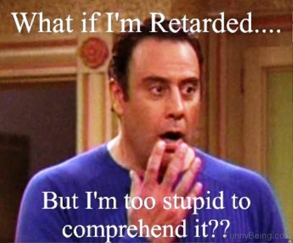 What If I'm Retarded
