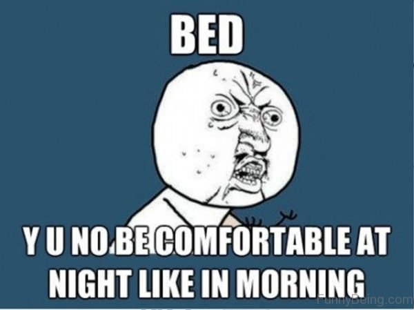 Bed Y U No Be Comfortable At Night
