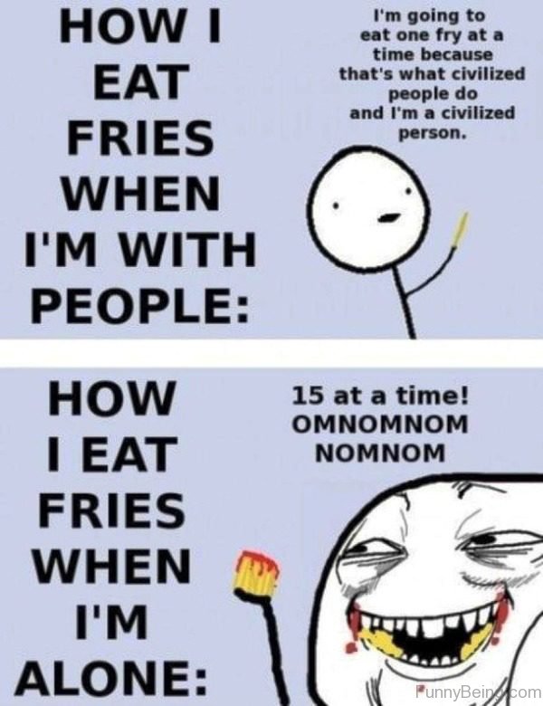 How I Eat Fries When I'm With People