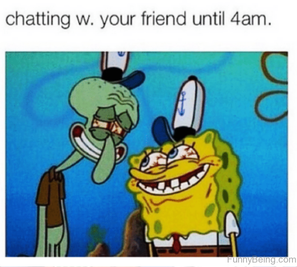 Chatting With Your Friend Until 4AM