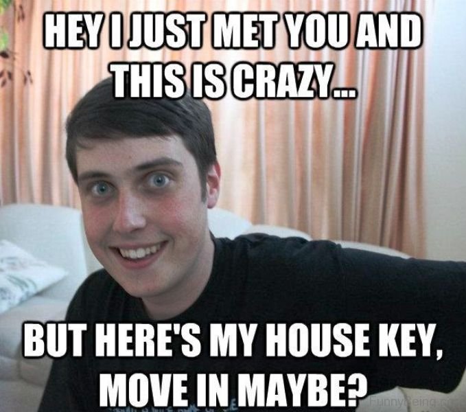 Overly attached boyfriend. Hey i just met you and this is Crazy. Сумасшедший парень Мем. This just meeting
