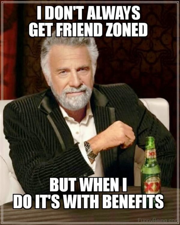 I Dont Always Get Friend Zoned