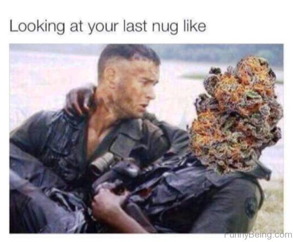 Looking At Your Last Nug Like