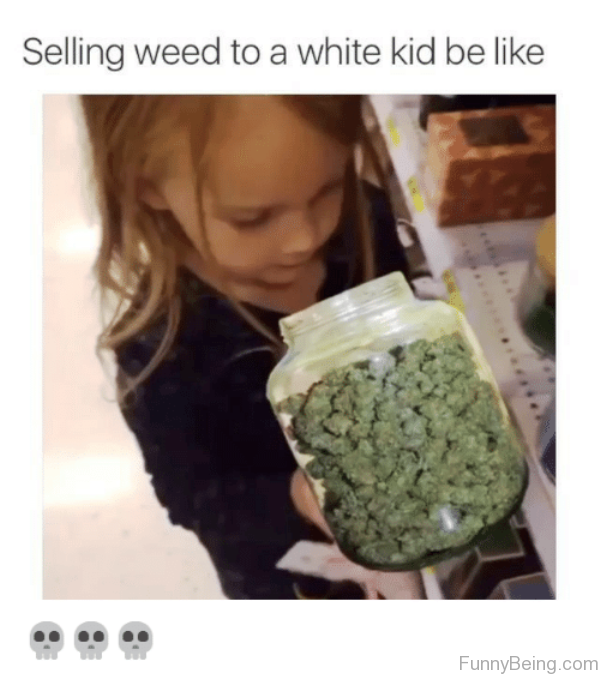 Selling Weed To A White Kid Be Like