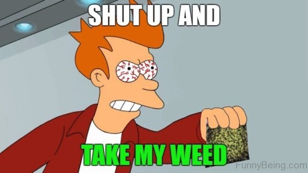 Shut Up And Take My Weed