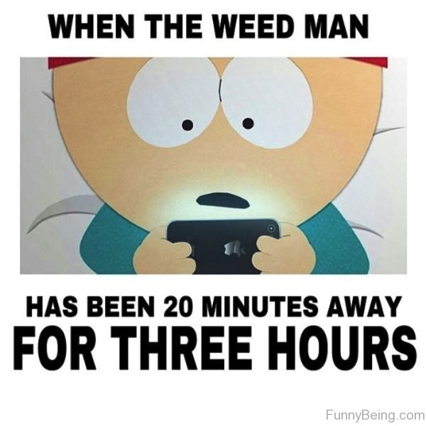 When The Weed Man Has Been 20 Minutes