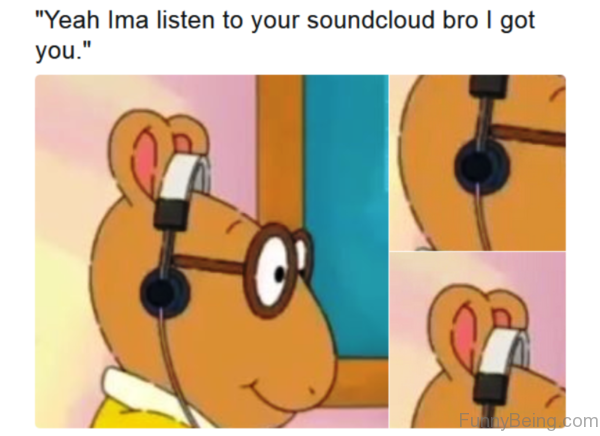Yeah Ima Listen To Your Soundcloud