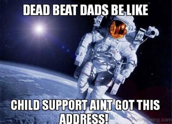 Dead Beat Dads Be Like