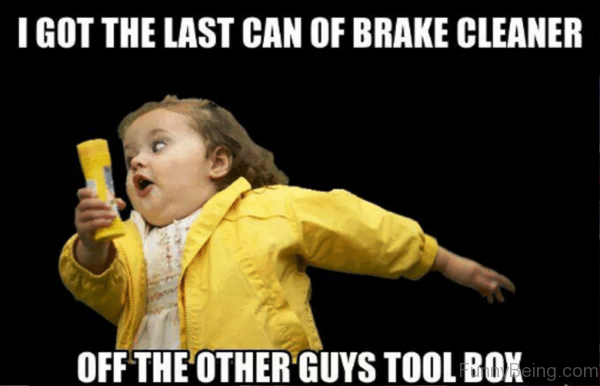 I Got The Last Can Of Brake Cleaner