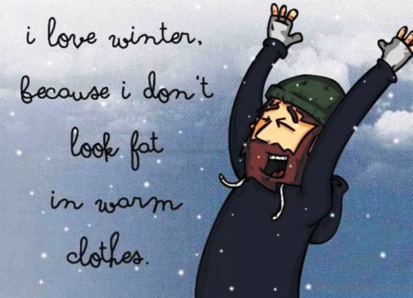 I Love Winter Because I Dont Look Fat