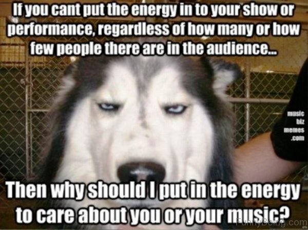 If You Cant Put The Energy Into Your Show