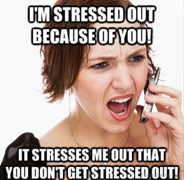 Im Stressed Out Because Of You