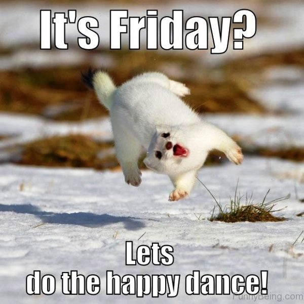 Its Friday Lets Do The Happy Dance