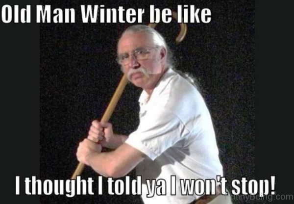 Old Man Winter Be Like