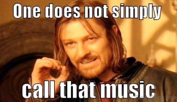 One Does Not Simply Call That Music