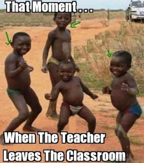 That Moment When The Teacher Leaves