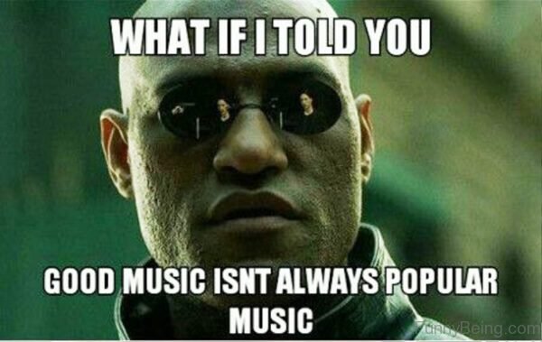 What If I Told You Good Music Isnt Always