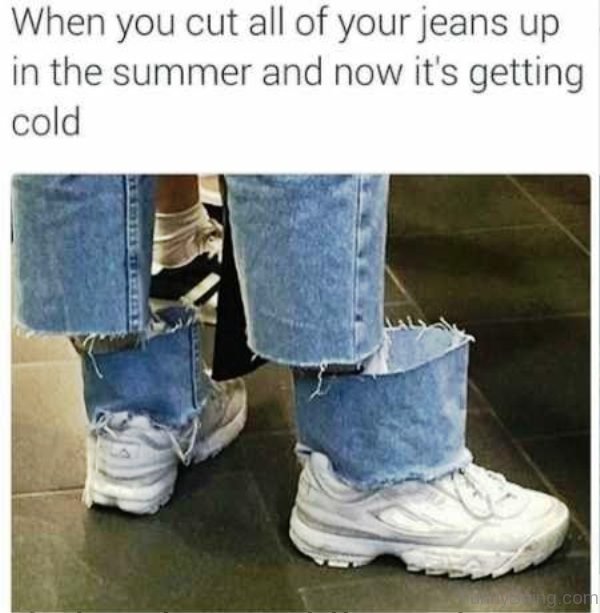 When You Cut All Of Your Jeans Up