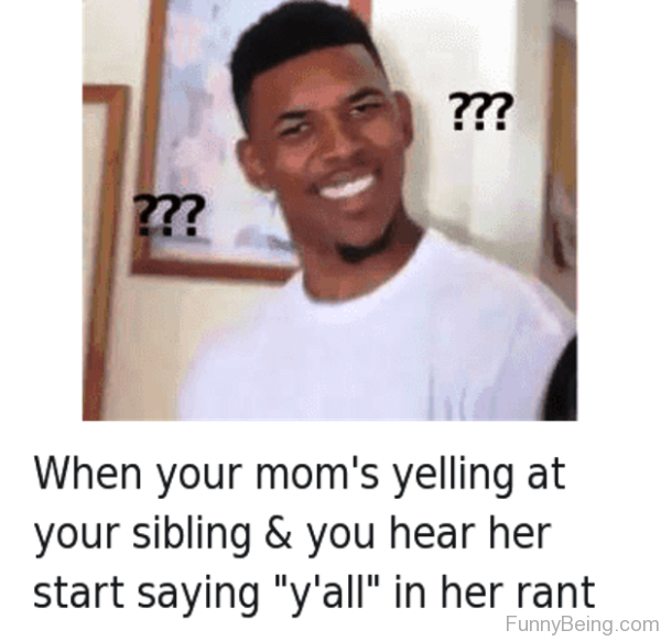 When Your Mom Yelling At Your Sibling