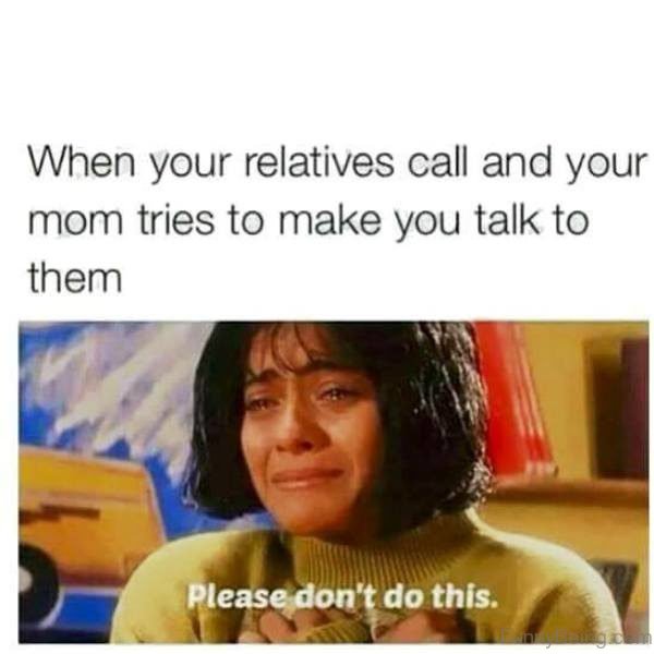 When Your Relatives Call And Your Mom Tries