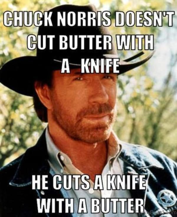 Chuck Norris Doesnt Cut Butter With A Knife