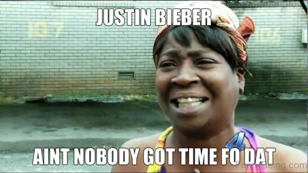 Justin Biebr Aint Nobody Got Time Fo Dat