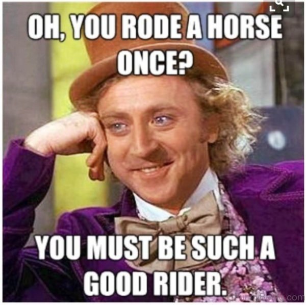 Oh You Rode A Horse Once