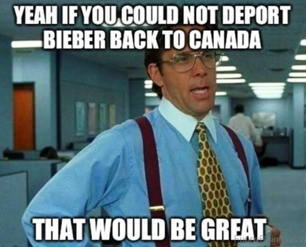 Yeah If You Could Not Deport Bieber Back