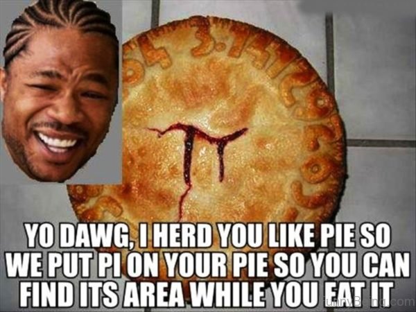 Yo Dawg I Herd You Like Pie