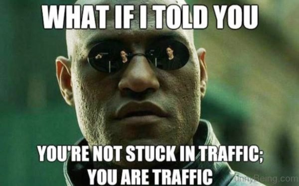 You re Not Stuck In Traffic