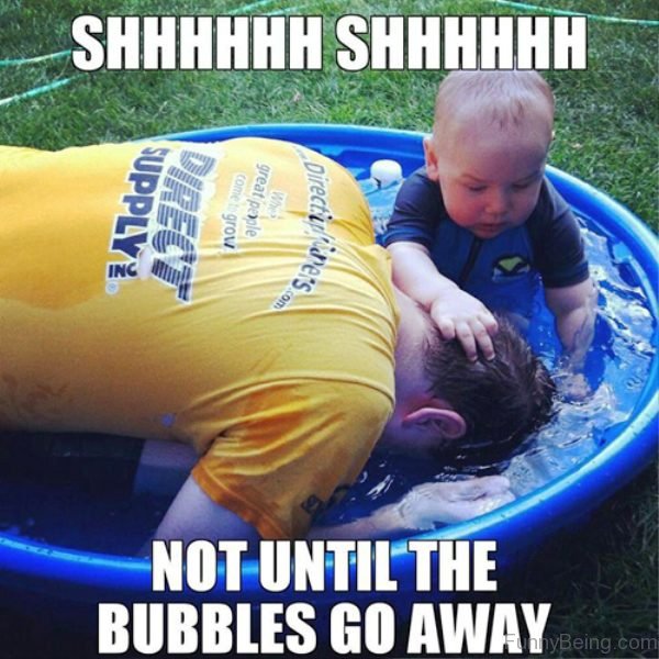 Shh Shh Not Until The Bubbles Go Away