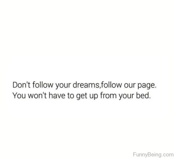 Dont Follow Your Dreams Follow Our Page