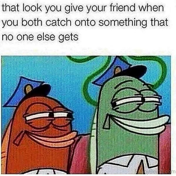 That Look You Give Your Friend