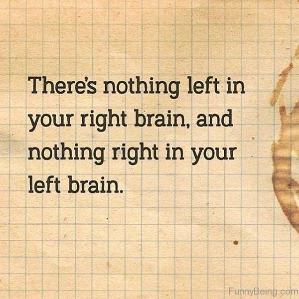 Theres Nothing Left In Your Right Brain