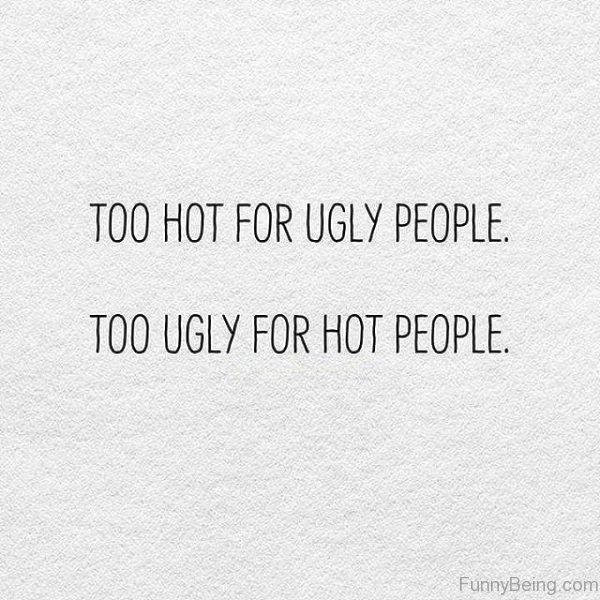 Too Hot For Ugly People