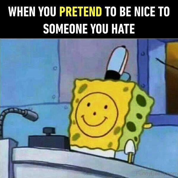 When You Pretend To Be Nice To Someone