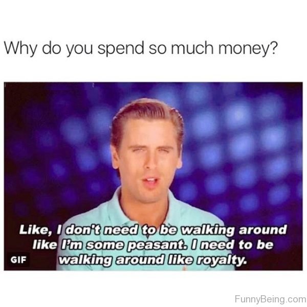 Why Do You Spend So Much Money